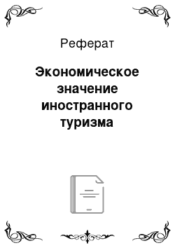 Реферат: Экономическое значение иностранного туризма