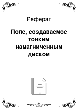 Реферат: Поле, создаваемое тонким намагниченным диском