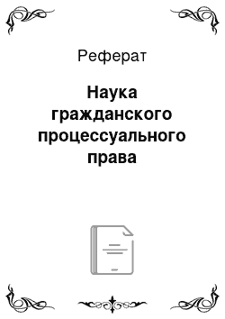 Реферат: Наука гражданского процессуального права