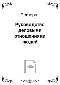 Реферат: Руководство деловыми отношениями людей