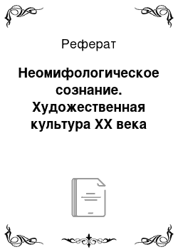 Реферат: Неомифологическое сознание. Художественная культура XX века