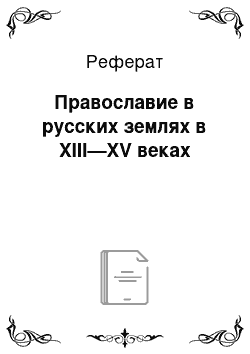 Реферат: Православие в русских землях в XIII—XV веках