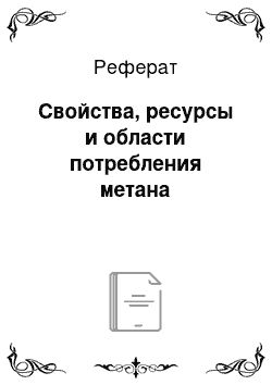 Реферат: Свойства, ресурсы и области потребления метана