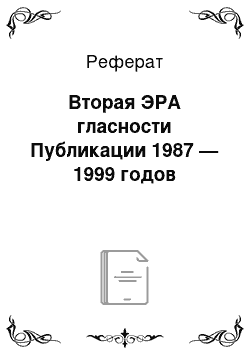 Реферат: Вторая ЭРА гласности Публикации 1987 — 1999 годов