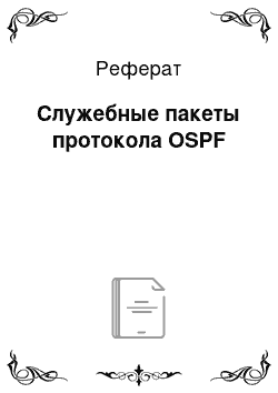 Реферат: Служебные пакеты протокола OSPF