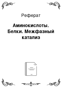 Реферат: Аминокислоты. Белки. Межфазный катализ