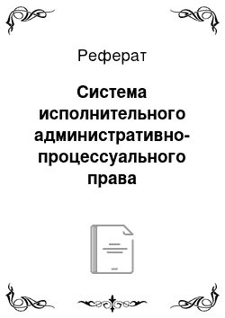 Реферат: Система исполнительного административно-процессуального права