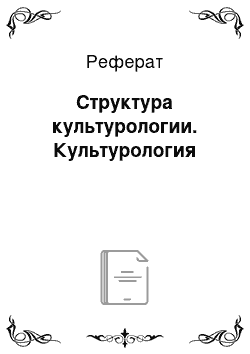 Реферат: Структура культурологии. Культурология