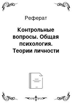 Реферат: Контрольные вопросы. Общая психология. Теории личности