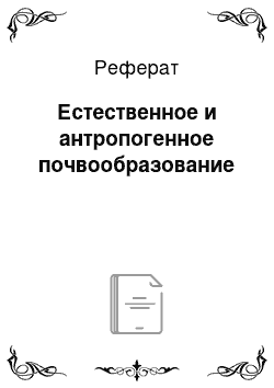 Реферат: Естественное и антропогенное почвообразование