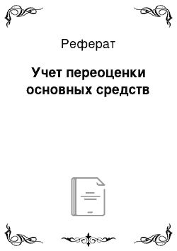 Реферат: Учет переоценки основных средств