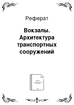 Реферат: Вокзалы. Архитектура транспортных сооружений