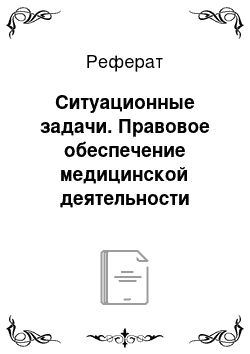 Реферат: Ситуационные задачи. Правовое обеспечение медицинской деятельности