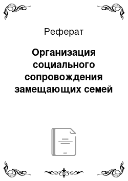 Реферат: Организация социального сопровождения замещающих семей