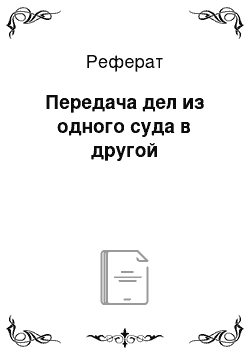 Реферат: Передача дел из одного суда в другой