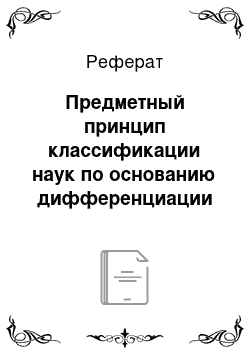 Реферат: Предметный принцип классификации наук по основанию дифференциации свойств человека как объекта познания