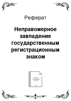 Реферат: Неправомерное завладение государственным регистрационным знаком транспортного средства (ст. 325. 1 УК РФ) (введена Федеральным законом от 05. 05. 2014 № 105-ФЗ)