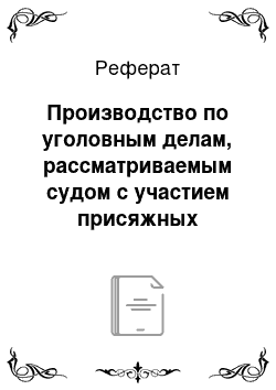 Реферат: Производство по уголовным делам, рассматриваемым судом с участием присяжных заседателей