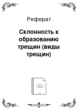 Реферат: Склонность к образованию трещин (виды трещин)