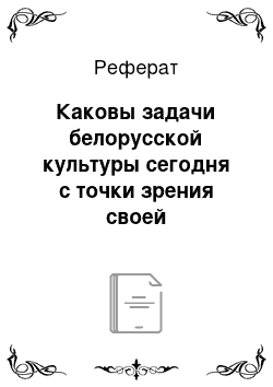 Реферат: Каковы задачи белорусской культуры сегодня с точки зрения своей самобытности?