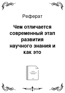 Реферат: Чем отличается современный этап развития научного знания и как это отражается на формировании нового, открытого типа научной рациональности?