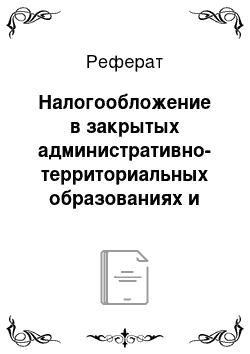 Реферат: Налогообложение в закрытых административно-территориальных образованиях и зонах территориального развития