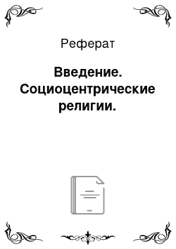 Реферат: Введение. Социоцентрические религии.