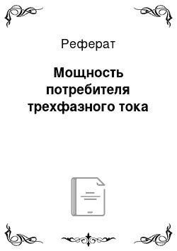 Реферат: Мощность потребителя трехфазного тока