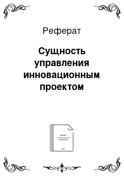 Реферат: Сущность управления инновационным проектом