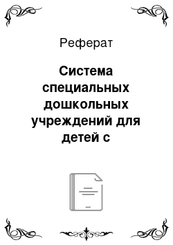 Реферат: Система специальных дошкольных учреждений для детей с нарушениями интеллекта и задачи специального дошкольного воспитания