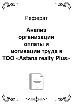 Реферат: Анализ организации оплаты и мотивации труда в ТОО «Astana realty Plus»