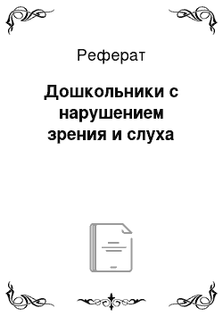 Реферат: Дошкольники с нарушением зрения и слуха