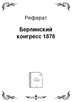 Реферат: Берлинский конгресс 1878