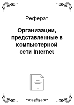 Реферат: Организации, представленные в компьютерной сети Internet