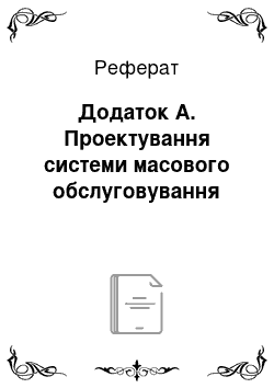 Реферат: Додаток А. Проектування системи масового обслуговування