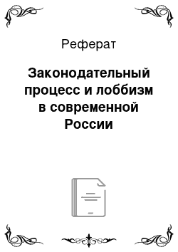 Реферат: Законодательный процесс и лоббизм в современной России