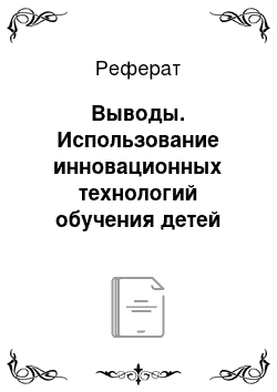 Реферат: Выводы. Использование инновационных технологий обучения детей предметам изобразительного искусства