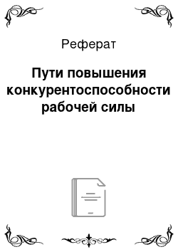 Реферат: Пути повышения конкурентоспособности рабочей силы