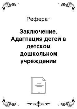 Реферат: Заключение. Адаптация детей в детском дошкольном учреждении