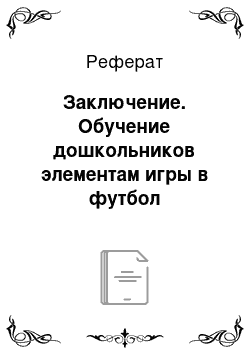 Реферат: Заключение. Обучение дошкольников элементам игры в футбол