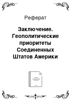 Реферат: Заключение. Геополитические приоритеты Соединенных Штатов Америки