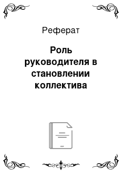 Реферат: Роль руководителя в становлении коллектива