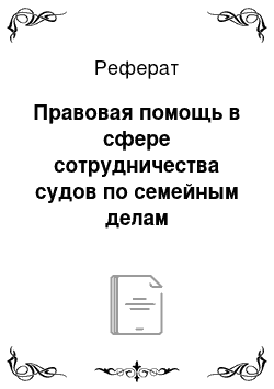 Реферат: Правовая помощь в сфере сотрудничества судов по семейным делам