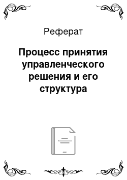 Реферат: Процесс принятия управленческого решения и его структура