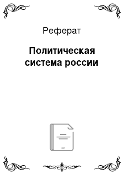 Реферат: Политическая система россии