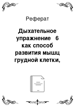 Реферат: Дыхательное упражнение № 6 как способ развития мышц грудной клетки, обеспечивающих при грудном дыхании активный выдох и хорошую подвижность суставов грудной клетки, позвоночника, сочленений костей черепа