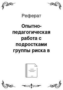 Реферат: Опытно-педагогическая работа с подростками группы риска в условиях общеобразовательной школы