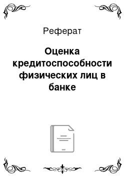 Реферат: Оценка кредитоспособности физических лиц в банке