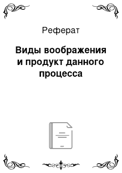 Реферат: Виды воображения и продукт данного процесса