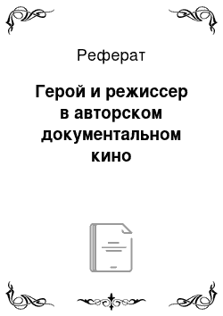 Реферат: Герой и режиссер в авторском документальном кино